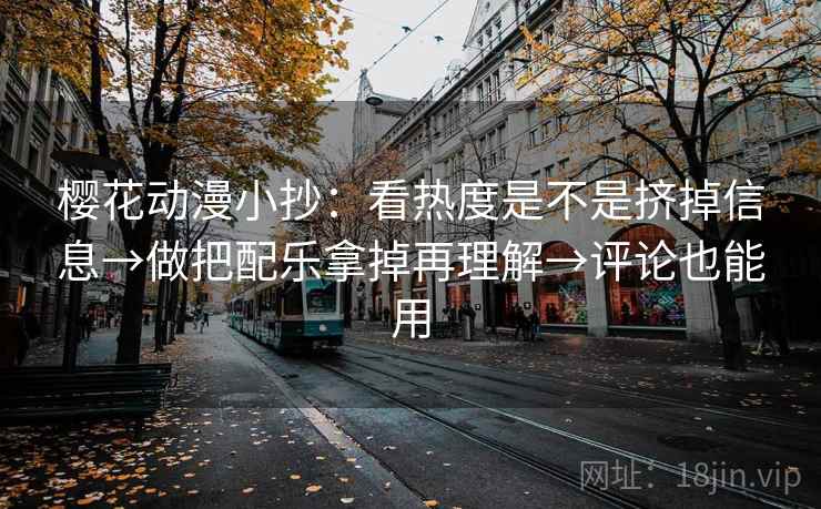 樱花动漫小抄:看热度是不是挤掉信息→做把配乐拿掉再理解→评论也能用 第2张 樱花动漫小抄:看热度是不是挤掉信息→做把配乐拿掉再理解→评论也能用 第2张