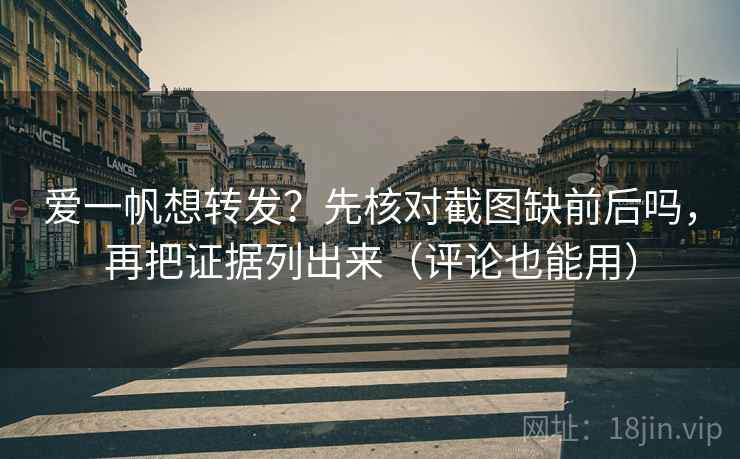 爱一帆想转发?先核对截图缺前后吗,再把证据列出来(评论也能用) 第2张 爱一帆想转发?先核对截图缺前后吗,再把证据列出来(评论也能用) 第2张