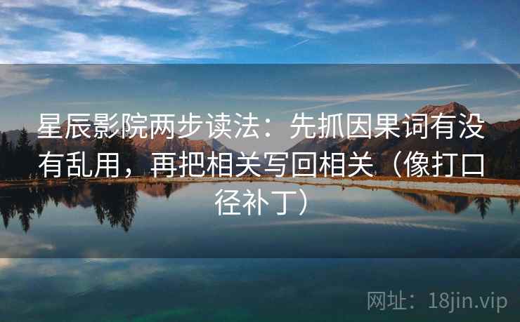星辰影院两步读法:先抓因果词有没有乱用,再把相关写回相关(像打口径补丁)
